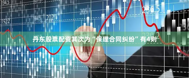 丹东股票配资其次为“保理合同纠纷”有4则
