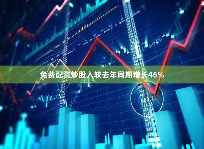 免费配资炒股入较去年同期增长46%