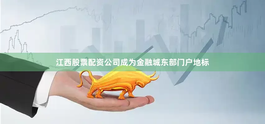 江西股票配资公司成为金融城东部门户地标
