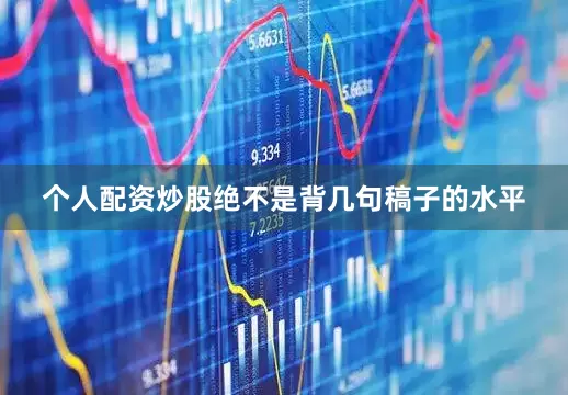 个人配资炒股绝不是背几句稿子的水平