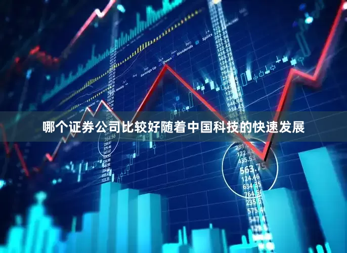 哪个证券公司比较好随着中国科技的快速发展