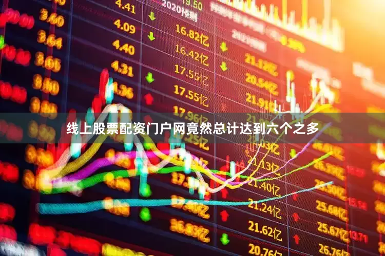 线上股票配资门户网竟然总计达到六个之多