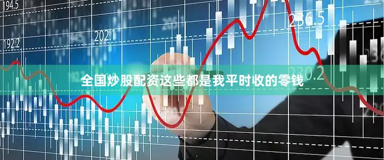 全国炒股配资这些都是我平时收的零钱