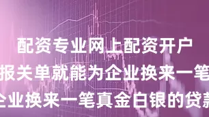 配资专业网上配资开户一张出口报关单就能为企业换来一笔真金白银的贷款