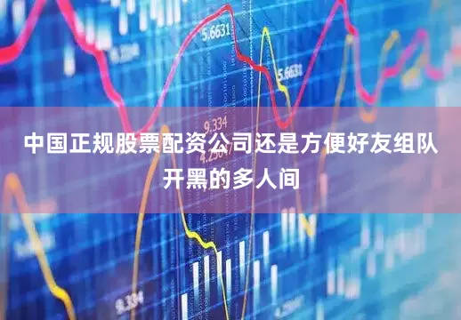 中国正规股票配资公司还是方便好友组队开黑的多人间
