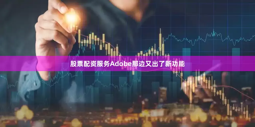 股票配资服务Adobe那边又出了新功能