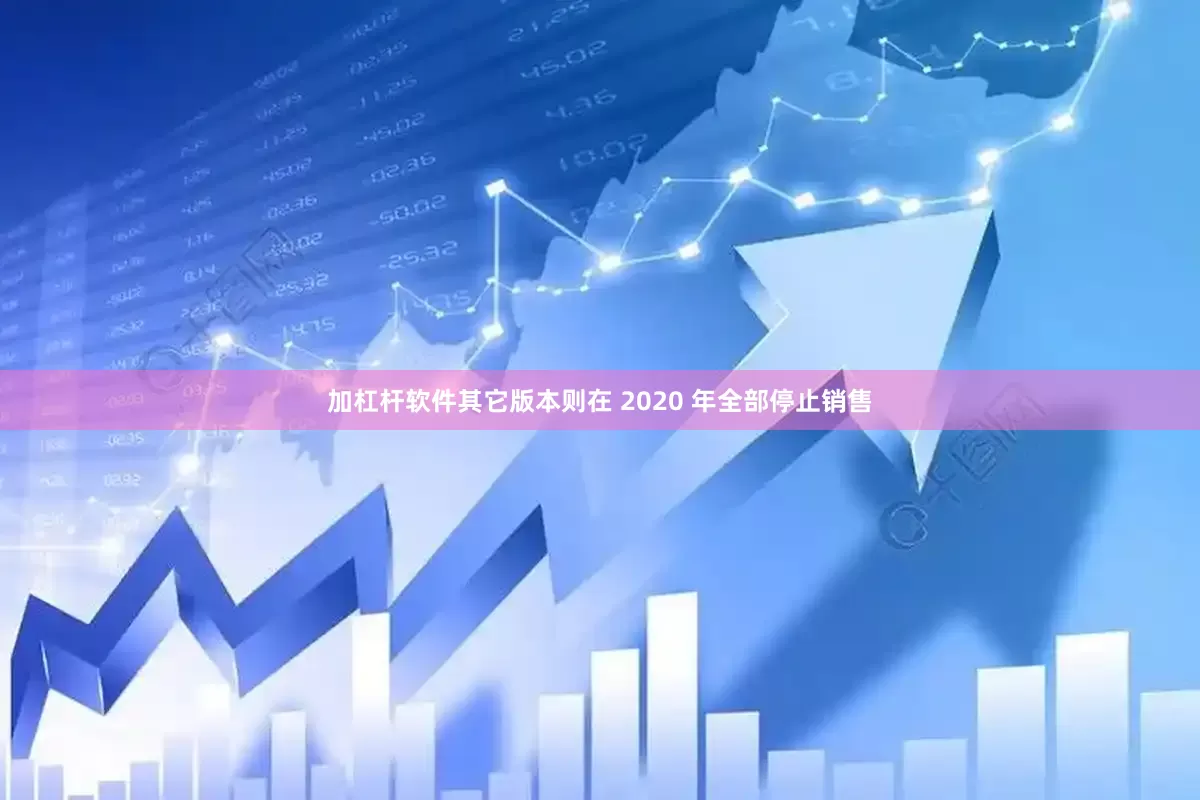 加杠杆软件其它版本则在 2020 年全部停止销售
