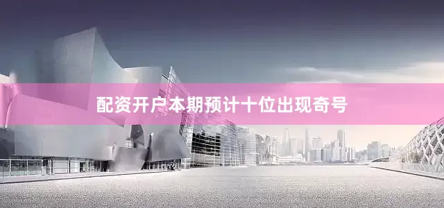 配资开户本期预计十位出现奇号
