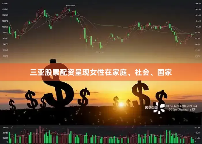 三亚股票配资呈现女性在家庭、社会、国家