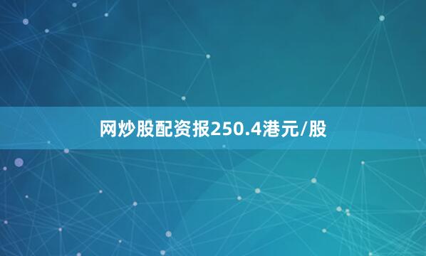 网炒股配资报250.4港元/股