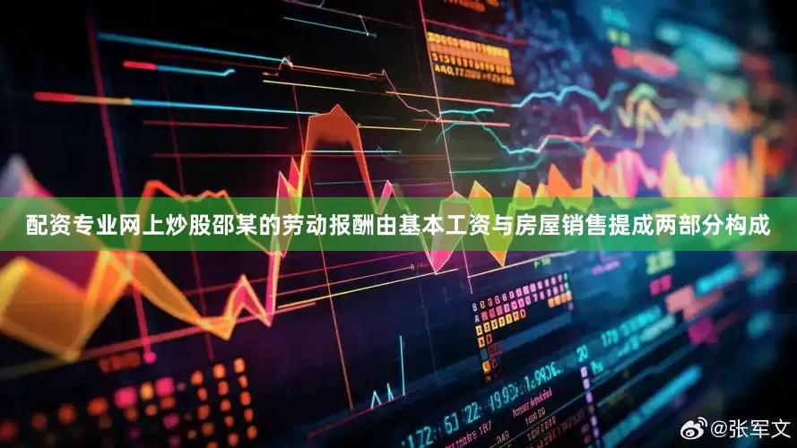 配资专业网上炒股邵某的劳动报酬由基本工资与房屋销售提成两部分构成