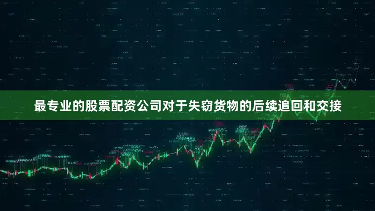 最专业的股票配资公司对于失窃货物的后续追回和交接