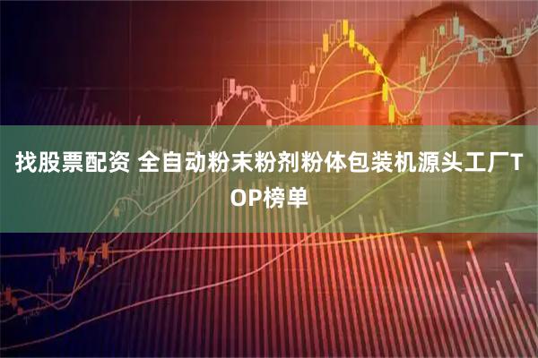 找股票配资 全自动粉末粉剂粉体包装机源头工厂TOP榜单